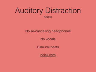 Auditory Distraction
Noise-cancelling headphones
No vocals
Binaural beats
noisli.com
hacks
 