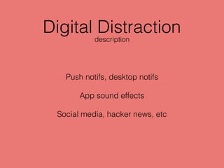 Digital Distraction
Push notifs, desktop notifs
App sound effects
Social media, hacker news, etc
description
 
