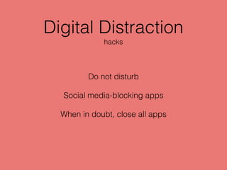 Digital Distraction
Do not disturb
Social media-blocking apps
When in doubt, close all apps
hacks
 