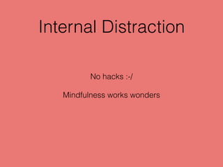 Internal Distraction
No hacks :-/
Mindfulness works wonders
 