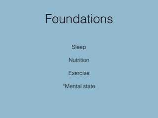 Foundations
Sleep
Nutrition
Exercise
*Mental state
 