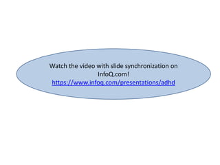 Watch the video with slide synchronization on
InfoQ.com!
https://www.infoq.com/presentations/adhd
 