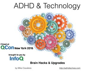 ADHD & Technology
by Mike Cavaliere http://adhdtechies.com
Brain Hacks & Upgrades
 