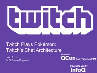 Twitch Plays Pokémon:
Twitch’s Chat Architecture
John Rizzo
Sr Software Engineer
 