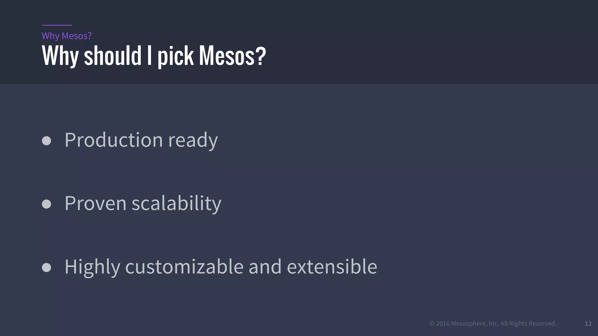 © 2016 Mesosphere, Inc. All Rights Reserved. 12
● Production ready
● Proven scalability
● Highly customizable and extensible
Why should I pick Mesos?
Why Mesos?
 