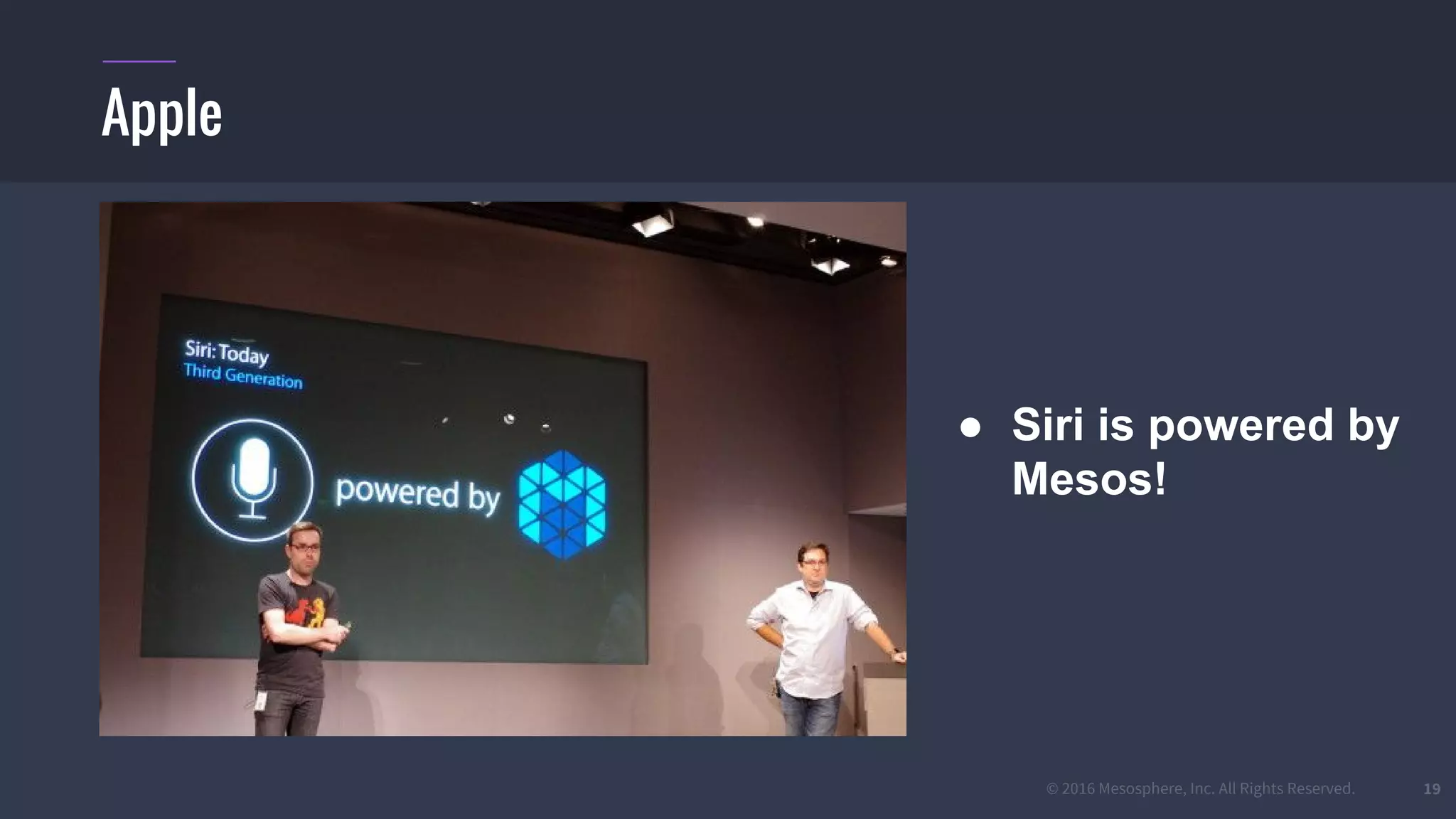 © 2016 Mesosphere, Inc. All Rights Reserved. 19
Apple
● Siri is powered by
Mesos!
 