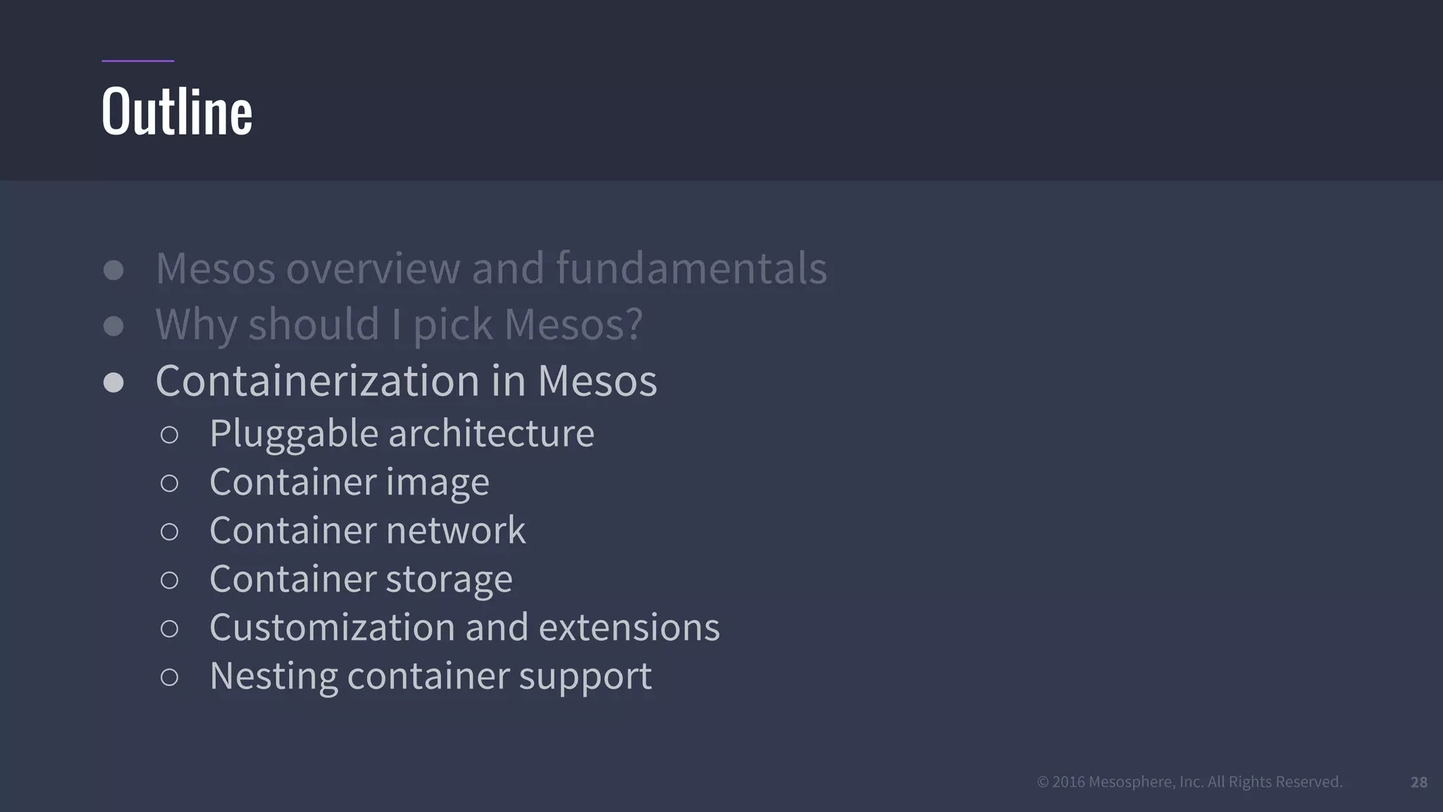 © 2016 Mesosphere, Inc. All Rights Reserved. 28
● Mesos overview and fundamentals
● Why should I pick Mesos?
● Containerization in Mesos
○ Pluggable architecture
○ Container image
○ Container network
○ Container storage
○ Customization and extensions
○ Nesting container support
Outline
 