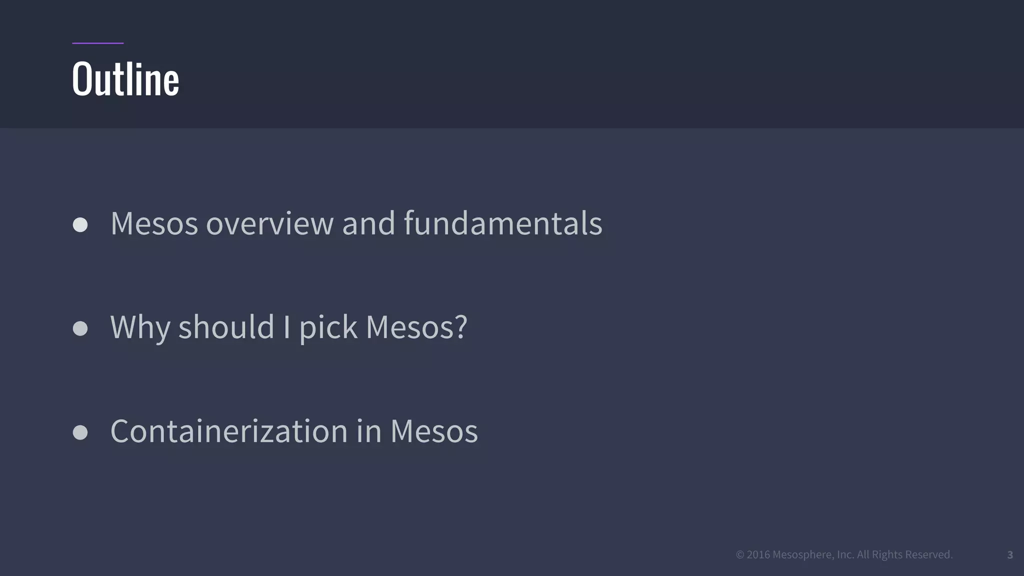 © 2016 Mesosphere, Inc. All Rights Reserved. 3
● Mesos overview and fundamentals
● Why should I pick Mesos?
● Containerization in Mesos
Outline
 