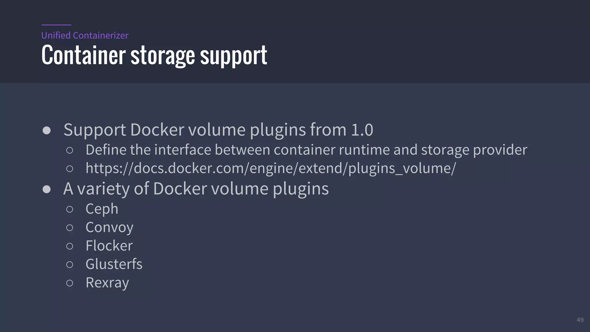 49
● Support Docker volume plugins from 1.0
○ Define the interface between container runtime and storage provider
○ https://docs.docker.com/engine/extend/plugins_volume/
● A variety of Docker volume plugins
○ Ceph
○ Convoy
○ Flocker
○ Glusterfs
○ Rexray
Container storage support
Unified Containerizer
 