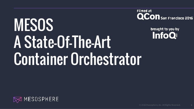 © 2016 Mesosphere, Inc. All Rights Reserved. 1
MESOS
A State-Of-The-Art
Container Orchestrator
 