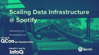 Scaling Data Infrastructure
@ Spotify
matti@spotify.com
kalvans@spotify.com
 