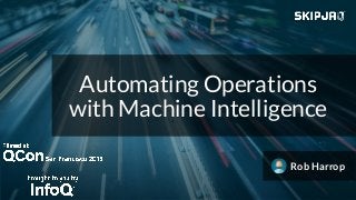 Automating Operations
with Machine Intelligence
Rob Harrop
 