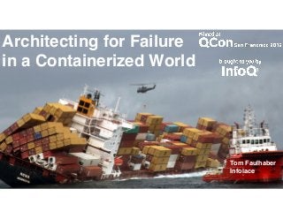 Architecting for Failure
in a Containerized World
Tom Faulhaber
Infolace
 