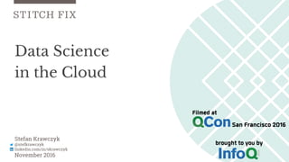 Data Science
in the Cloud
Stefan Krawczyk
@stefkrawczyk
linkedin.com/in/skrawczyk
November 2016
 
