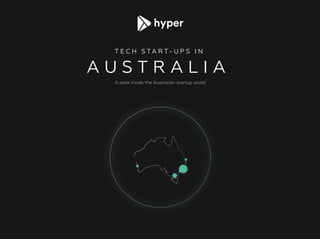 T E C H S TA R T- U P S I N
A U S T R A L I A
A peek inside the Australian startup world
 
