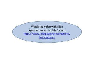 Watch the video with slide
synchronization on InfoQ.com!
https://www.infoq.com/presentations/
test-patterns
 