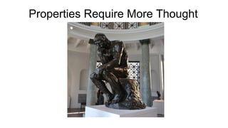 Properties Require More Thought
 