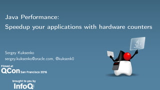 Java Performance:
Speedup your applications with hardware counters
Sergey Kuksenko
sergey.kuksenko@oracle.com, @kuksenk0
 