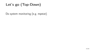 Let’s go (Top-Down)
Do system monitoring (e.g. mpstat)
20/66
 