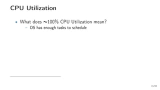 CPU Utilization
• What does ∼100% CPU Utilization mean?
– OS has enough tasks to schedule
22/66
 
