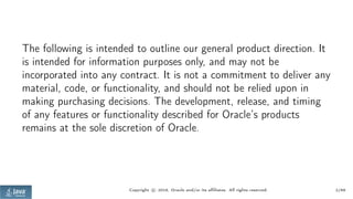 The following is intended to outline our general product direction. It
is intended for information purposes only, and may not be
incorporated into any contract. It is not a commitment to deliver any
material, code, or functionality, and should not be relied upon in
making purchasing decisions. The development, release, and timing
of any features or functionality described for Oracle’s products
remains at the sole discretion of Oracle.
Copyright © 2016, Oracle and/or its affiliates. All rights reserved. 2/66
 