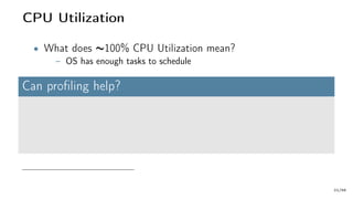 CPU Utilization
• What does ∼100% CPU Utilization mean?
– OS has enough tasks to schedule
Can profiling help?
22/66
 