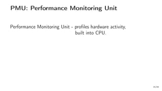 PMU: Performance Monitoring Unit
Performance Monitoring Unit - profiles hardware activity,
built into CPU.
25/66
 
