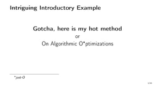 Intriguing Introductory Example
Gotcha, here is my hot method
or
On Algorithmic O ptimizations
just-O
3/66
 