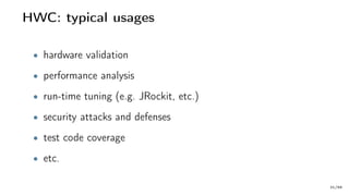 HWC: typical usages
• hardware validation
• performance analysis
• run-time tuning (e.g. JRockit, etc.)
• security attacks and defenses
• test code coverage
• etc.
31/66
 