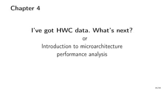 Chapter 4
I’ve got HWC data. What’s next?
or
Introduction to microarchitecture
performance analysis
36/66
 