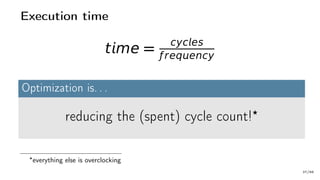 Execution time
tme =
cyces
ƒreqency
Optimization is. . .
reducing the (spent) cycle count!
everything else is overclocking
37/66
 
