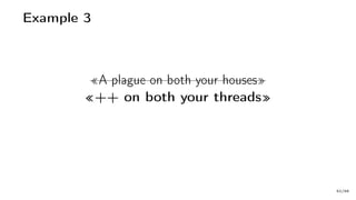 Example 3
«A plague on both your houses»
«++ on both your threads»
52/66
 