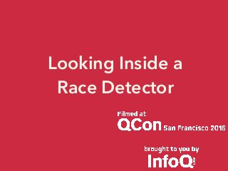 Looking Inside a
Race Detector
 