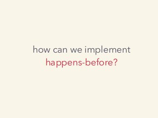 how can we implement
happens-before?
 