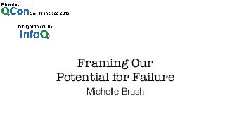 Framing Our
Potential for Failure
Michelle Brush
 