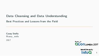 Data Cleansing and Data Understanding
Best Practices and Lessons from the Field
Casey Stella
@casey_stella
2017
1
 