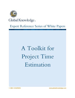 1-800-COURSES www.globalknowledge.com
Expert Reference Series of White Papers
A Toolkit for
Project Time
Estimation
 