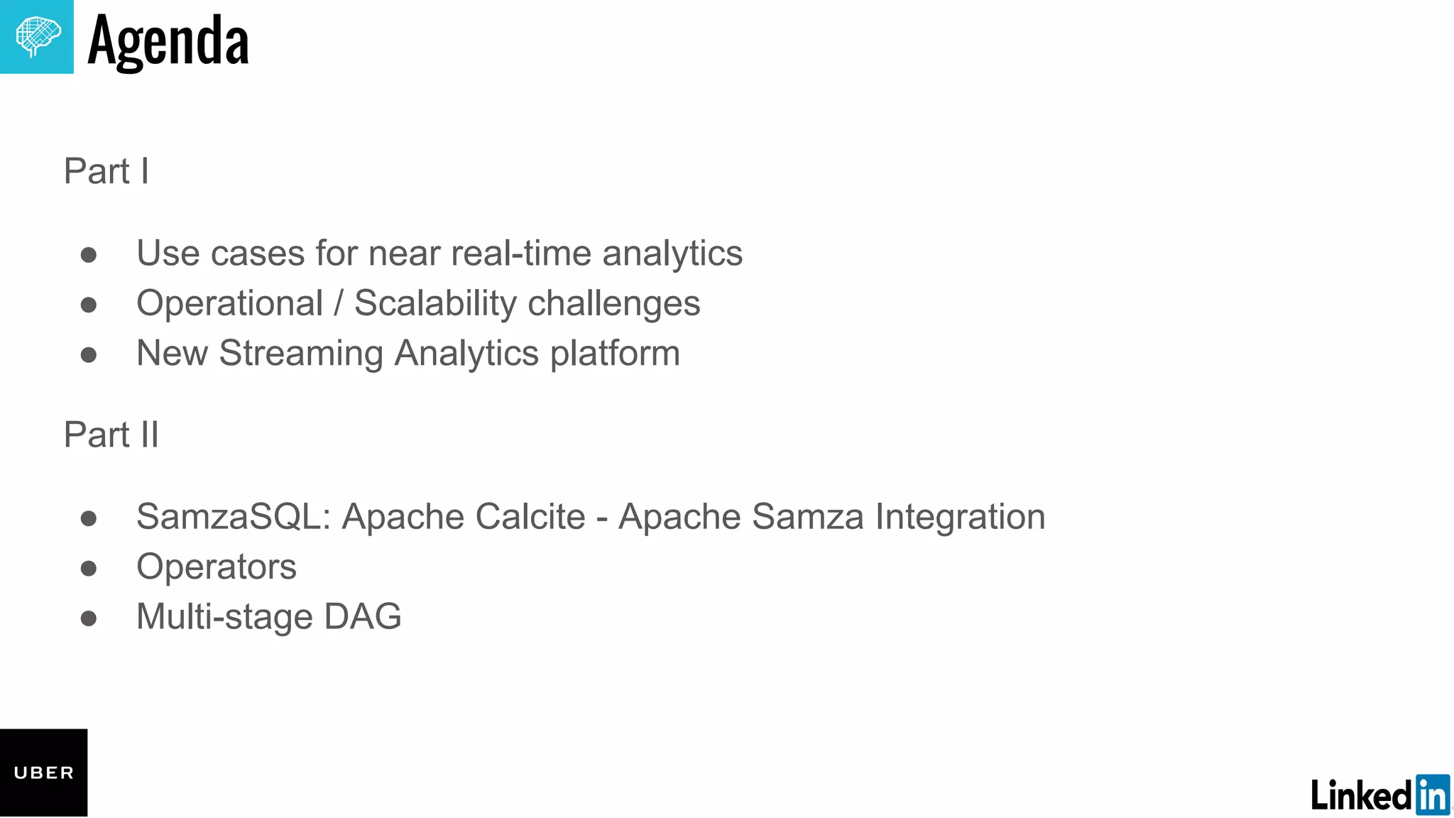 Agenda
Part I
● Use cases for near real-time analytics
● Operational / Scalability challenges
● New Streaming Analytics platform
Part II
● SamzaSQL: Apache Calcite - Apache Samza Integration
● Operators
● Multi-stage DAG
 