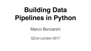 Building Data
Pipelines in Python
Marco Bonzanini
QCon London 2017
 