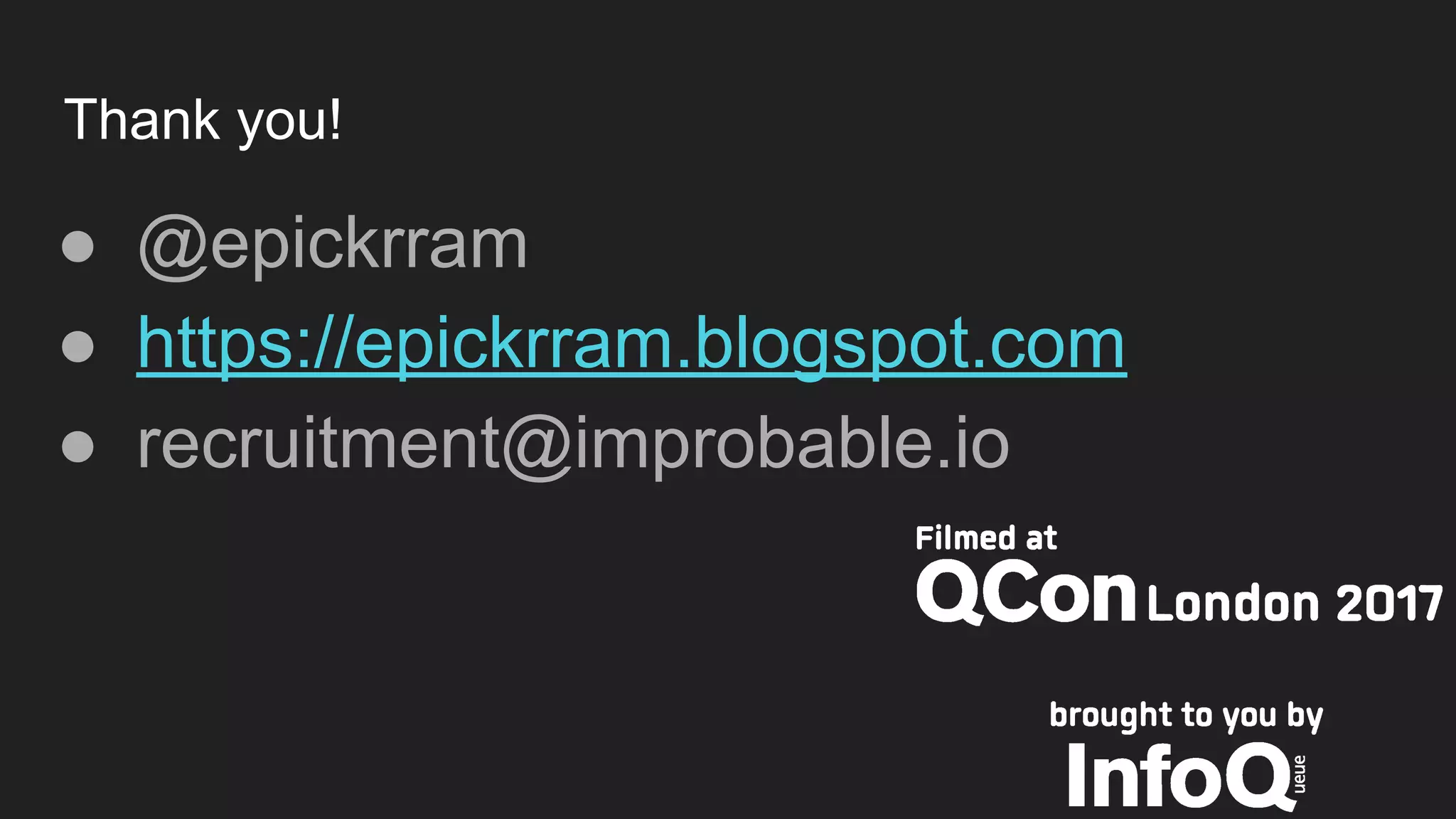 Thank you!
● @epickrram
● https://epickrram.blogspot.com
● recruitment@improbable.io
 