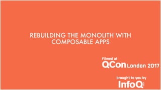 REBUILDING THE MONOLITH WITH
COMPOSABLE APPS
 