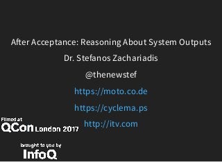 A er Acceptance: Reasoning About System Outputs
Dr. Stefanos Zachariadis
@thenewstef
https://moto.co.de
https://cyclema.ps
http://itv.com
 