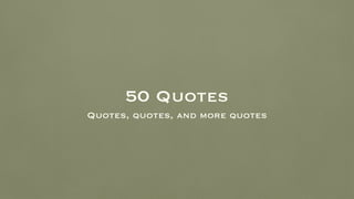 50 Quotes
Quotes, quotes, and more quotes
 