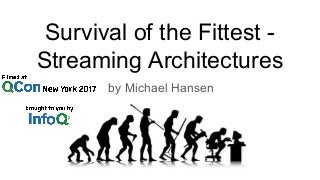 Survival of the Fittest -
Streaming Architectures
by Michael Hansen
 