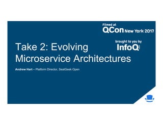 Take 2: Evolving
Microservice Architectures
Andrew Hart – Platform Director, SeatGeek Open
 