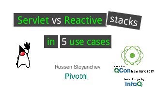 Rossen Stoyanchev
Servlet vs Reactive
5 use cases
stacks
in
 