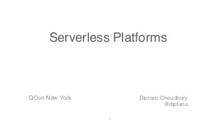 Serverless Platforms
Diptanu Choudhury

@diptanu
1
QCon New York
 