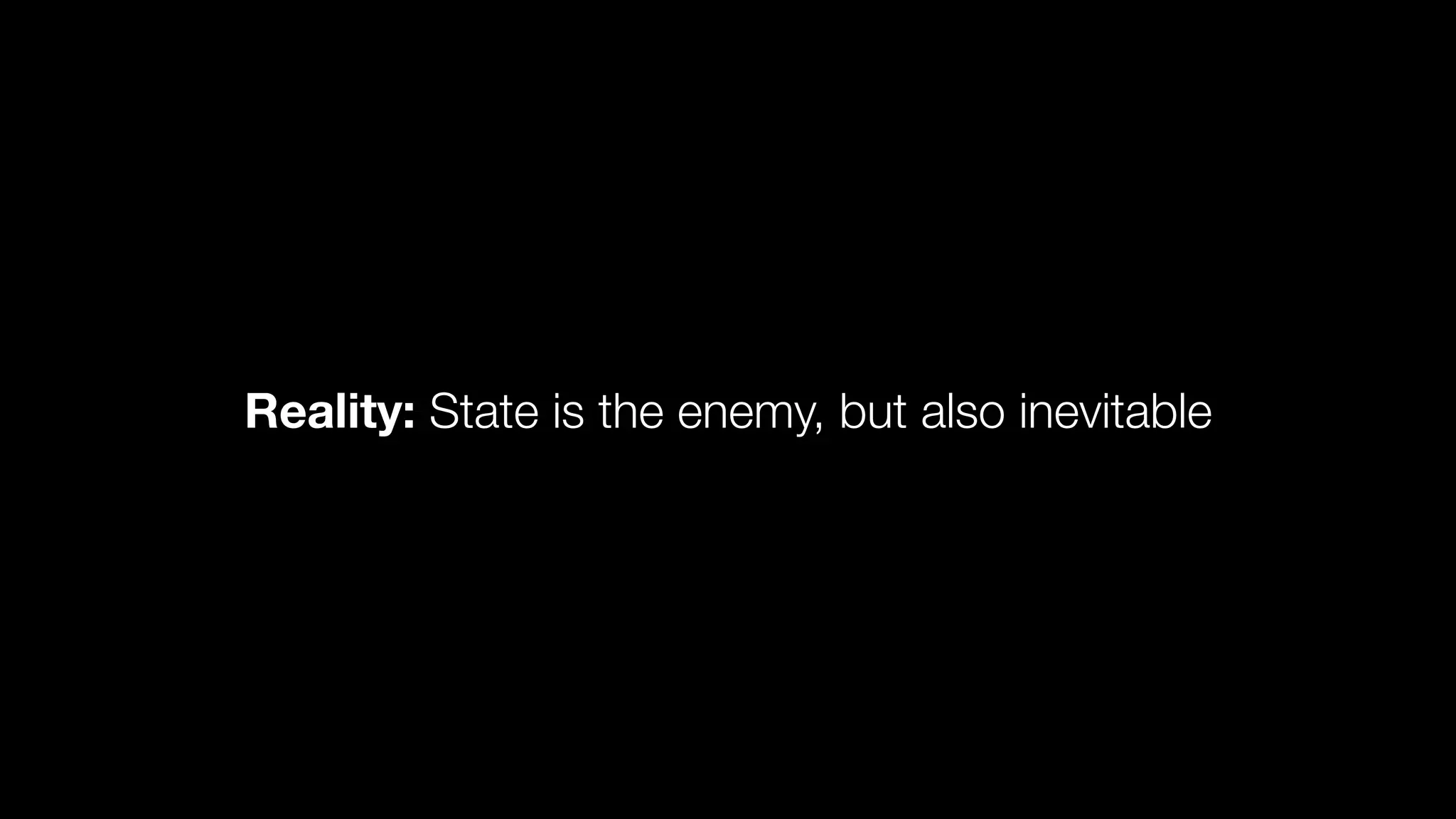 Reality: State is the enemy, but also inevitable 