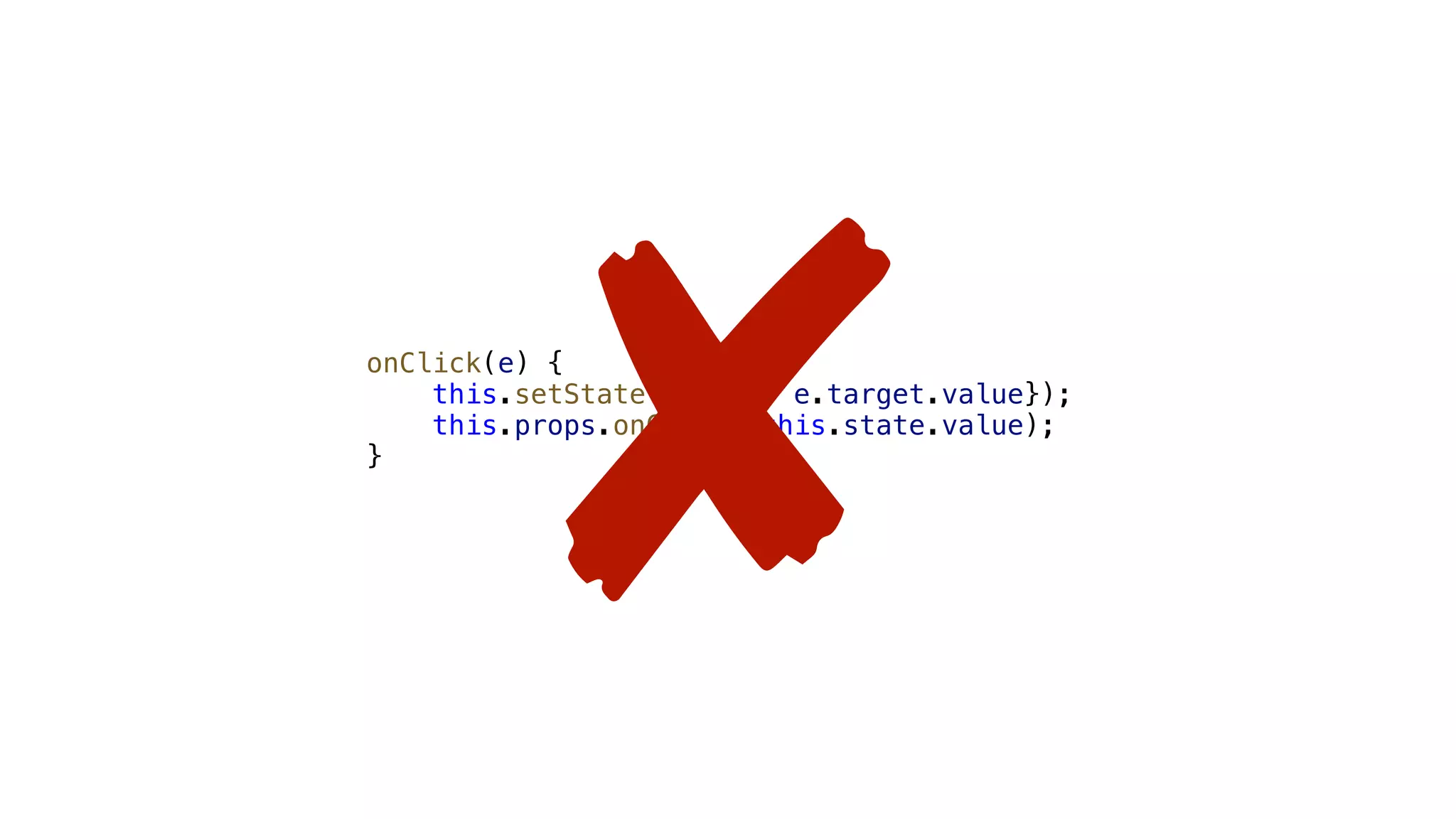 onClick(e) { this.setState({value: e.target.value}); this.props.onChange(this.state.value); } 