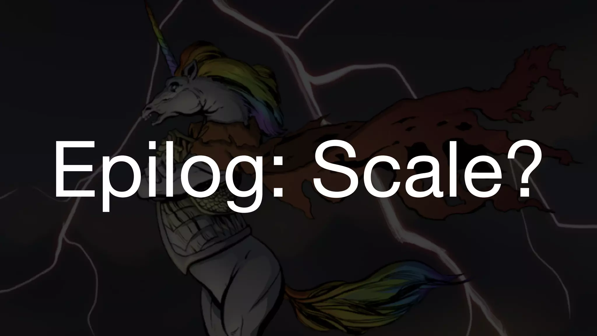 Epilog: Scale? 